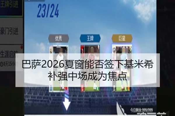 巴萨2026夏窗能否签下基米希补强中场成为焦点